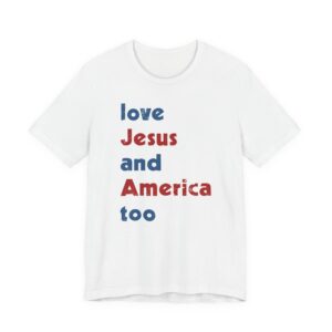 Love Jesus and America Too | Independence Day T-shirt