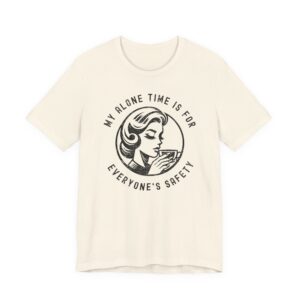 My Alone Time Is for Everyone’s Safety | Funny Mom T-shirt