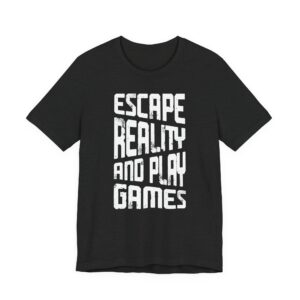 Escape Reality and Play Games | Gaming T-shirt