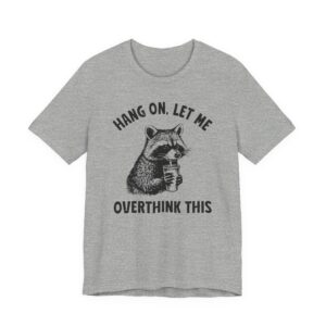 Hang On, Let Me Overthink This | Funny Raccoon T-shirt