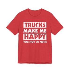 Trucks Make Me Happy | Funny Truck Driver T-shirt