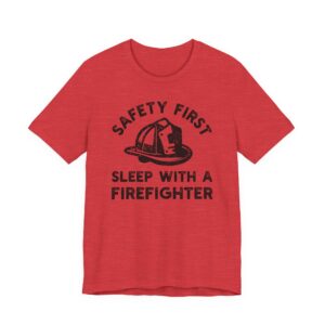 Safety First, Sleep with a Firefighter | Funny Firefighter T-shirt