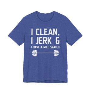 I Clean I Jerk and I Have a Nice Snatch | Funny Gym and Fitness T-shirt