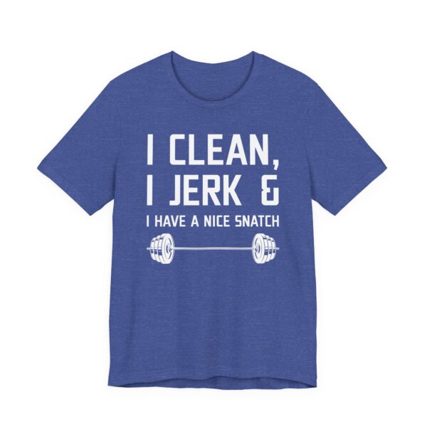 I Clean I Jerk and I Have a Nice Snatch | Funny Gym and Fitness T-shirt