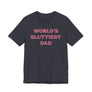 World’s Sluttiest Dad | Funny Dad T-shirt