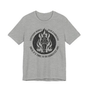 Everybody Wants to Be a Gangster Until It’s Time to Do Gangster Shit | Firefighter T-shirt