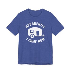 Apparently I Camp Now | Cute Camping T-shirt