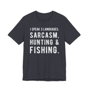 I Speak 3 Languages: Sarcasm, Hunting and Fishing | Funny Hunting T-shirt