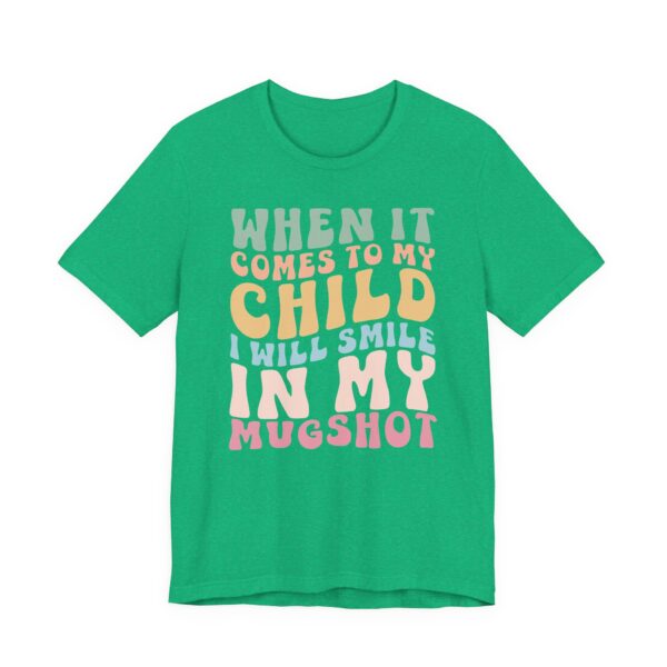 When It Comes to My Child, I Will Smile in My Mugshot | Funny Mom T-shirt