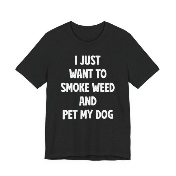 I Just Want to Smoke Weed and Pet My Dog | Funny Dog T-shirt