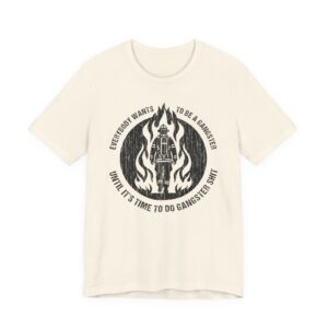 Everybody Wants to Be a Gangster Until It’s Time to Do Gangster Shit | Firefighter T-shirt