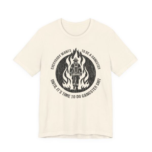 Everybody Wants to Be a Gangster Until It’s Time to Do Gangster Shit | Firefighter T-shirt