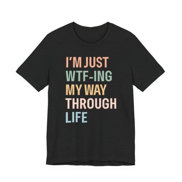 I’m Just WTF-ing My Way Through Life | Funny Mom T-shirt