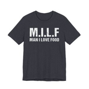 MILF Man I Love Food | Funny Food Lover T-shirt