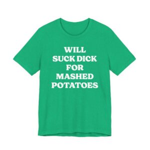 Will Suck Dick for Mashed Potatoes | Funny Mashed Potato Lover T-shirt