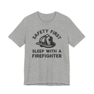 Safety First, Sleep with a Firefighter | Funny Firefighter T-shirt