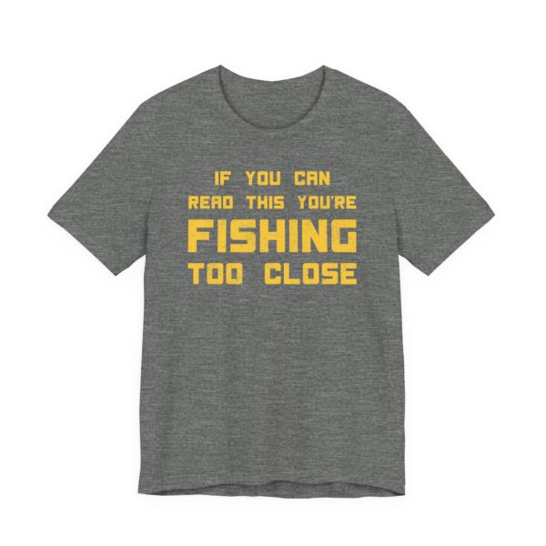 If You Can Read This You’re Fishing Too Close | Funny Fishing T-shirt