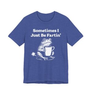 Sometimes I Just Be Fartin’ | Funny Frog T-shirt