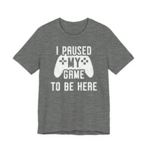 I Paused My Game to Be Here | Funny Gaming T-shirt