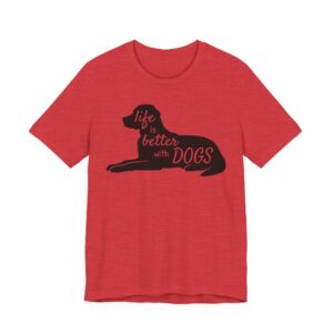 Life is Better with Dogs | Cute Dog T-shirt