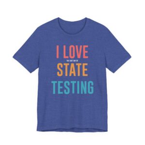 I Love the Last Day of State Testing | Funny Teacher T-shirt