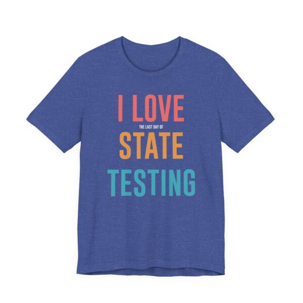 I Love the Last Day of State Testing | Funny Teacher T-shirt
