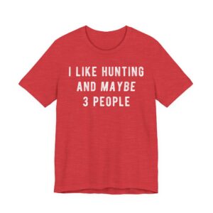 I Like Hunting and Maybe 3 People | Funny Hunting T-shirt