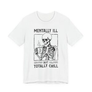 Mentally Ill but Totally Chill | Funny Coffee T-shirt