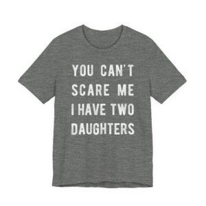 You Can’t Scare Me I Have Two Daughters | Funny Dad and Mom T-shirt