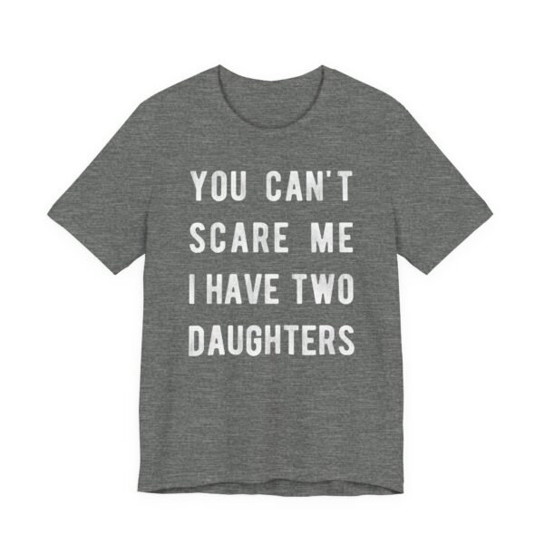You Can’t Scare Me I Have Two Daughters | Funny Dad and Mom T-shirt