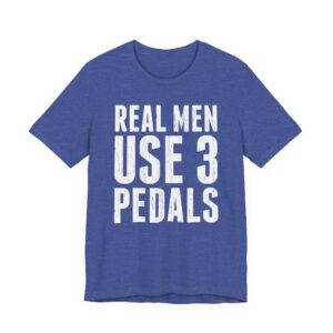 Real Men Use Three Pedals | Funny Manual Transmission Car Lover T-shirt