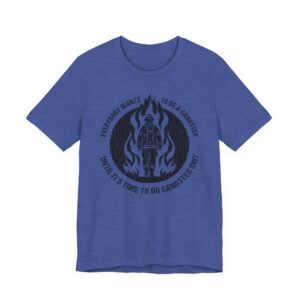 Everybody Wants to Be a Gangster Until It’s Time to Do Gangster Shit | Firefighter T-shirt