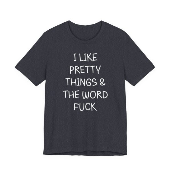 I Like Pretty Things & the Word Fuck | Funny Swearing T-shirt