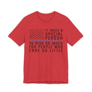It Takes a Special Person to Risk So Much for People Who Care So Little | Police Support T-shirt