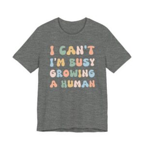 I Can’t I’m Busy Growing a Human | Funny Mom T-shirt