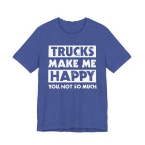 Trucks Make Me Happy | Funny Truck Driver T-shirt