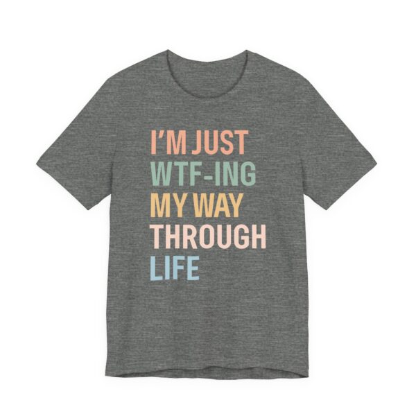 I’m Just WTF-ing My Way Through Life | Funny Mom T-shirt