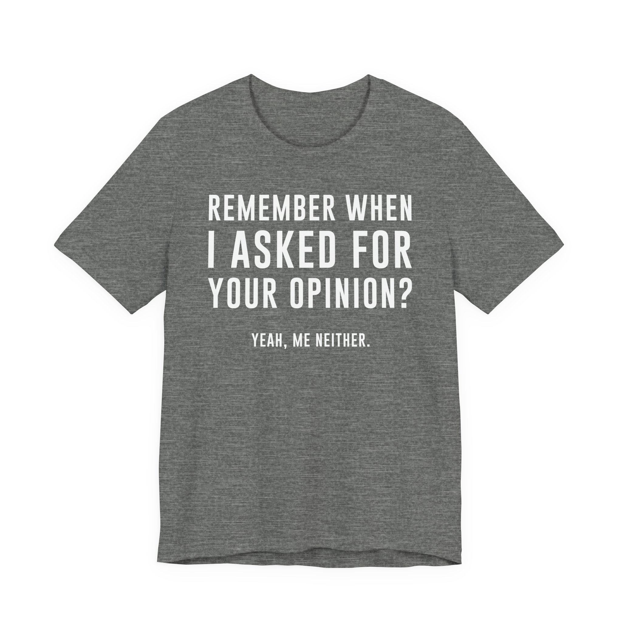 Remember When I Asked for Your Opinion? Yeah, Me Neither | Funny Family T-shirt