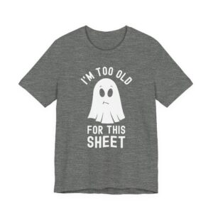 I’m Too Old for This Sheet | Funny Halloween T-shirt