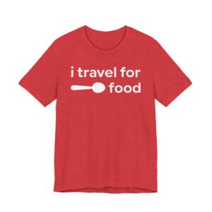 I Travel for Food | Food Lover T-shirt