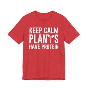 Keep Calm Plants Have Protein | Funny Vegan T-shirt