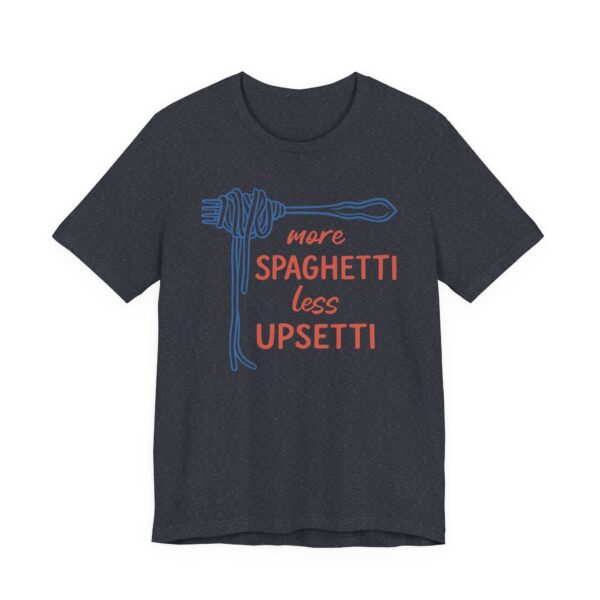 More Spaghetti, Less Upsetti | Funny Spaghetti T-shirt