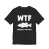 WTF Where’s The Fish | Funny Fishing T-shirt