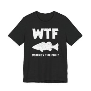 WTF Where’s The Fish | Funny Fishing T-shirt #FS7