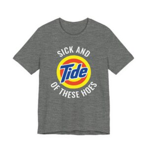 Sick and Tide of These Hoes | Funny Tide Parody T-shirt