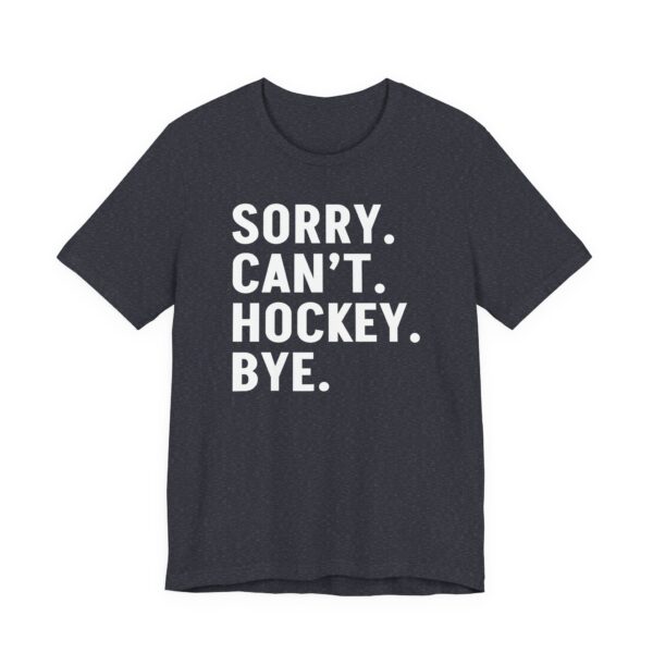 Sorry Can’t Hockey Bye | Funny Hockey T-shirt