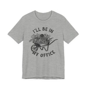I’ll Be in My Office | Funny Gardening T-shirt