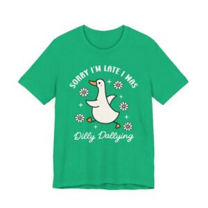 Sorry, I’m Late, I Was Dilly-Dallying | Funny Silly Goose T-shirt