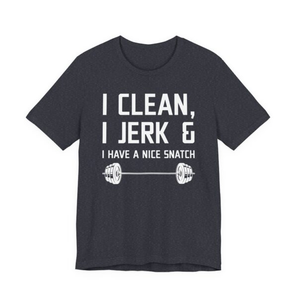 I Clean I Jerk and I Have a Nice Snatch | Funny Gym and Fitness T-shirt