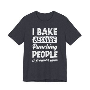 I Bake Because Punching People Is Frowned Upon | Funny Baking T-shirt